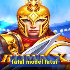 fatal model tatui